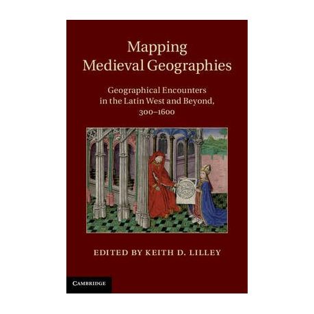 Mapping Medieval Geographies: Geographical Encounters in the Latin West and Beyond, 300-1600
