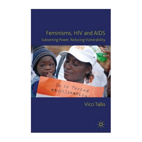 Feminisms, HIV and AIDS: Subverting Power, Reducing Vulnerability