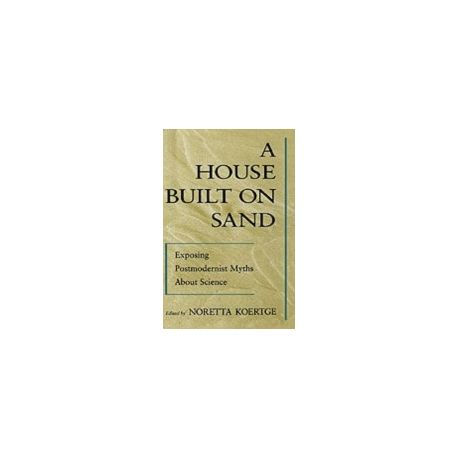 A House Built on Sand: Exposing Postmodernist Myths About Science