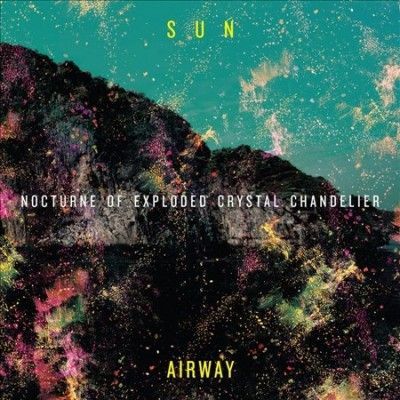Sun Airway - Nocturne Of Exploded Crystal Chandeli (Vinyl)
