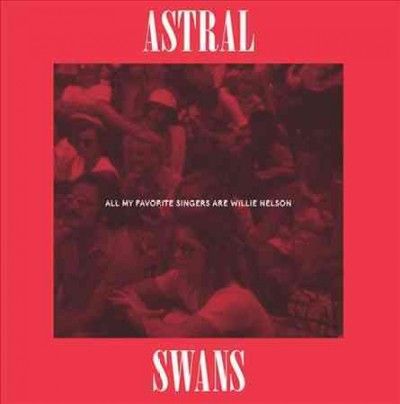 Astral Swans - All My Favorite Singers Are Willie Ne (Vinyl)