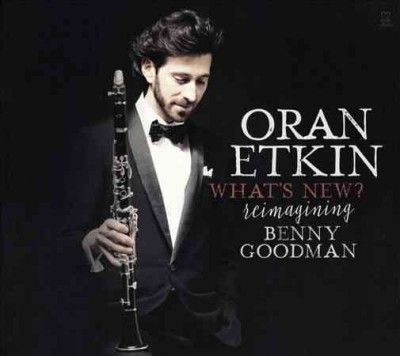 Oran Etkin - What's New: Reimagining Benny Goodman (CD)