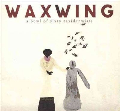 Waxwing - Bowl Of Sixty Taxidermists (CD)