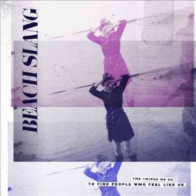 Beach Slang - Things We Do To Find People Who Feel (Vinyl)