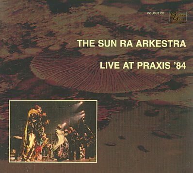 Sun Ra &amp; His Arkestr - Live At Praxis 84 (CD)