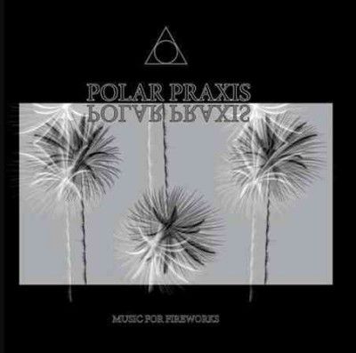 Polar Praxis - Music For Fireworks (Vinyl)