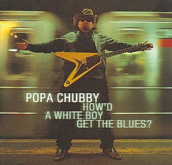 Popa Chubby - How'd A White Boy Get The Blues (CD)