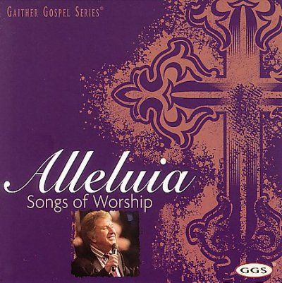 Bill &amp; Glor Gaither - Alleluia: Songs Of Worship (CD)