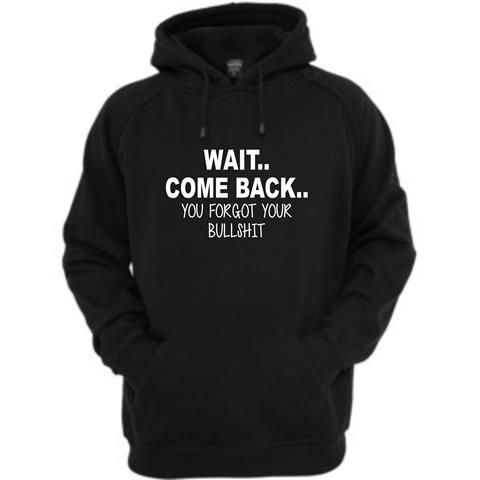 Wait Come Back You Forgot Your Bullshit Front Pocket Hoodie