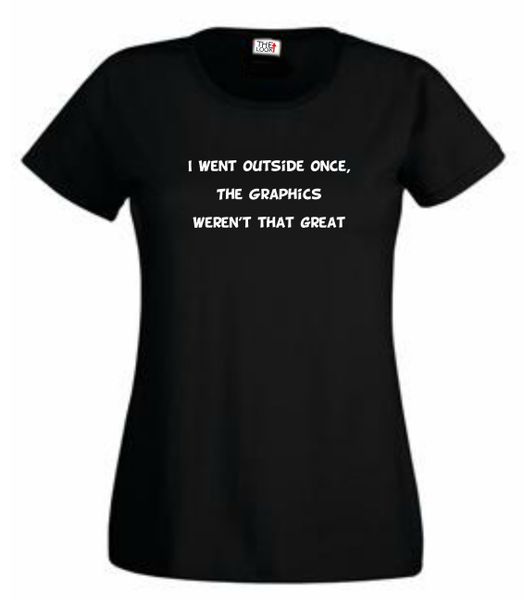 Thinking out Loud Ladies "I WENT OUTSIDE ONCE, THE GRAPHICS WEREN'T THAT GREAT" Short Sleeve T-Shirt - Black