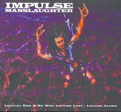 Impulse Manslaughter - Logical End/he Who Laughs Last Laughs (CD)
