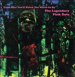 Legendary Pink Dots - From Here You'll Watch The World Go B (Vinyl)