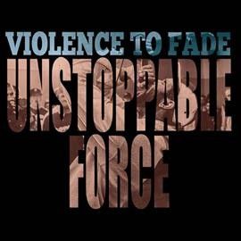 Violence To Fade - Unstoppable Force (Vinyl)