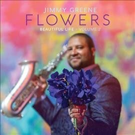 Jimmy Greene - Flowers: Beautiful Life Volume 2 (CD)