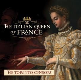 Toronto Consort - Italian Queen Of France (CD)