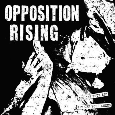 Opposition Rising - Get Off Your Ass Get Off Your Knees (Vinyl)