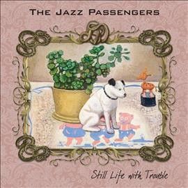 Jazz Passengers - Still Life With Trouble (CD)
