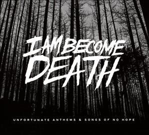 I Am Become Death - Unfortunate Anthems &amp; Songs Of No Hop (CD)