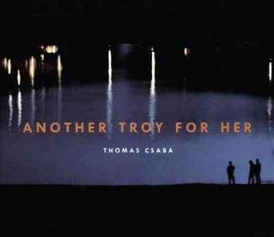 Thomas Csaba - Csaba: Another Troy For Her (CD)
