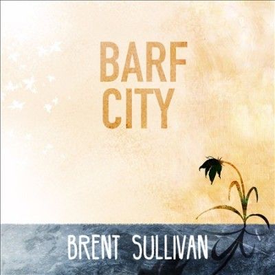 Brent Sullivan - Barf City (CD)