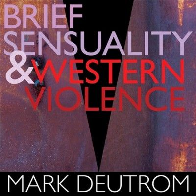 Mark Deutrom - Brief Sensuality &amp; Western Violence (CD)