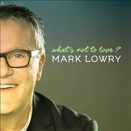 Mark Lowry - What's Not To Love (CD)