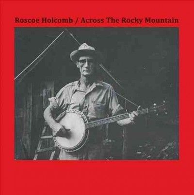 Roscoe Holcomb - Across The Rocky Mountain (Vinyl)