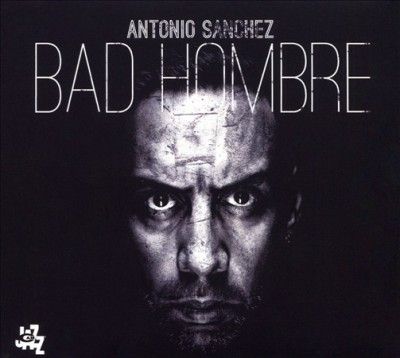 Antonio Sanchez - Bad Hombre (CD)