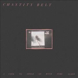 Chastity Belt - I Used To Spend So Much Time Alone (Vinyl)