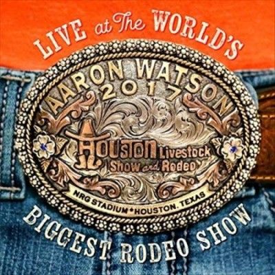 Aaron Watson - Live At The World's Biggest Rodeo Sho (CD)