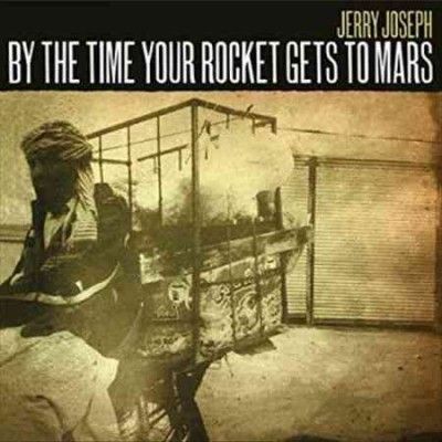 Jerry Joseph - By The Time Your Rocket Gets To Mars (Vinyl)