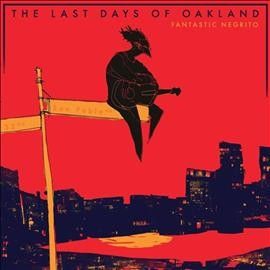 Fantastic Negrito - Last Days Of Oakland (Vinyl)