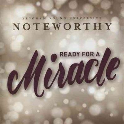 Byu Noteworthy - Ready For A Miracle (CD)