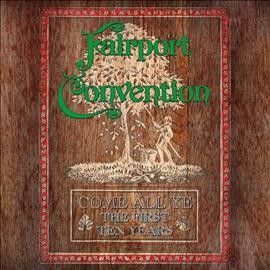 Fairport Convention - Come All Ye: First Ten Years 1968 To 1 (CD)