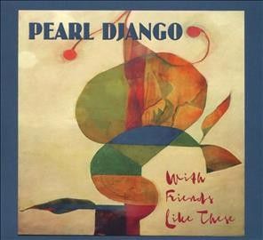 Pearl Django - With Friends Like These (CD)