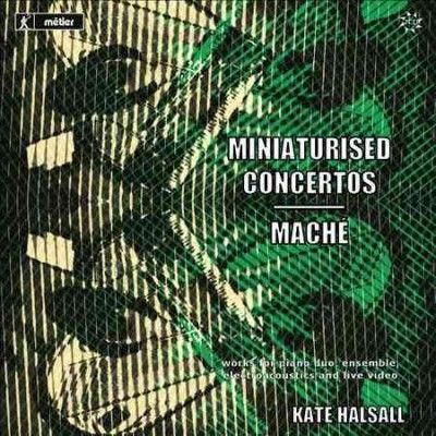 Kate Halsall - Miniaturised Concertos &amp; Mache (CD)
