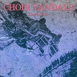 Choir Vandals - Dark Glow (Vinyl)