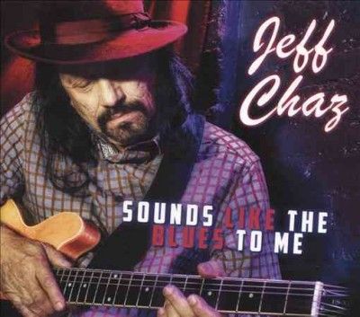 Jeff Chaz - Sounds Like The Blues To Me (CD)