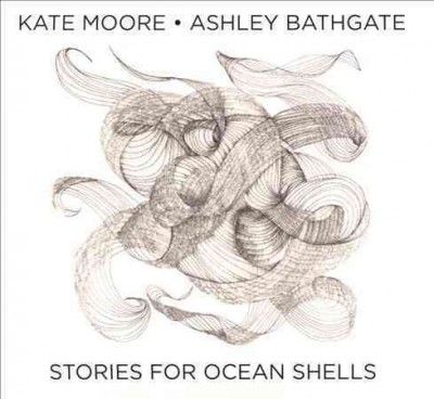 Ashley Bathgate - Moore: Stories For Ocean Shells (CD)