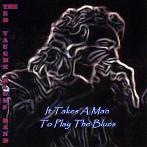 Ted Blues Ba Vaughn - It Takes A Man To Play The Blues (CD)
