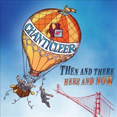 Chanticleer: Then and There, Here and Now (CD / Album)