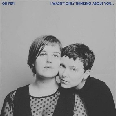 Oh Pep! - I Wasn't Only Thinking About You (Vinyl)