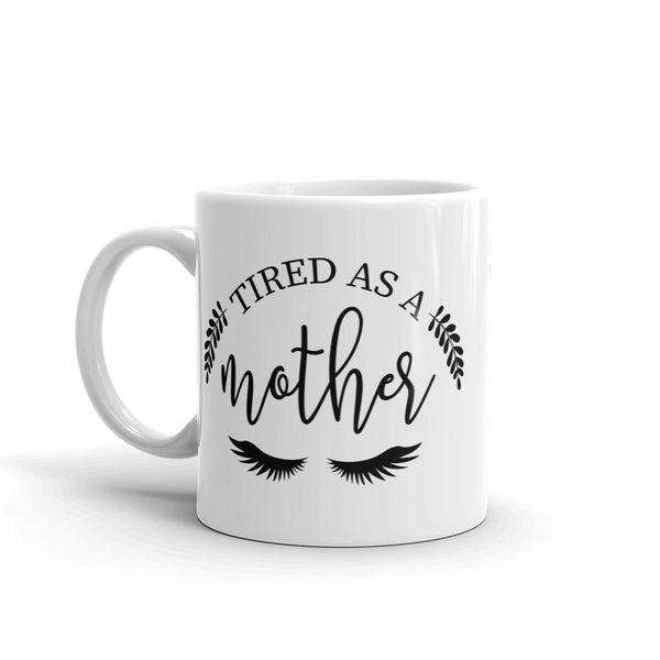 MugNolia Tired As A Mother Coffee Mug