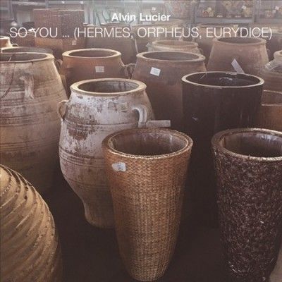 Alvin Lucier - So You (hermes Orpheus Eurydice) (CD)