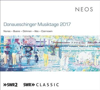 Donaueschingen Musiktage 2017: Nunes/Buene/Dohmen/Illes/Czernowin (SACD)