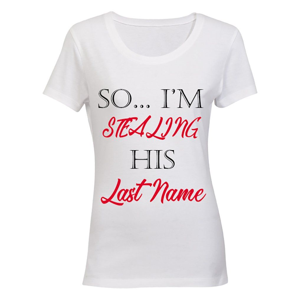 So Im Stealing His Last Name Ladies T Shirt White Shop