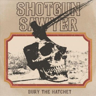 Shotgun Sawyer - Bury The Hatchet (Vinyl)