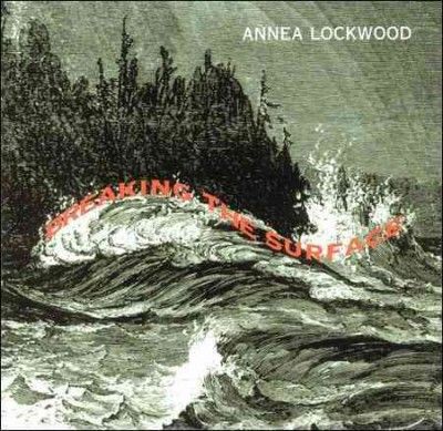 Annea Lockwood - Breaking The Surface (CD)