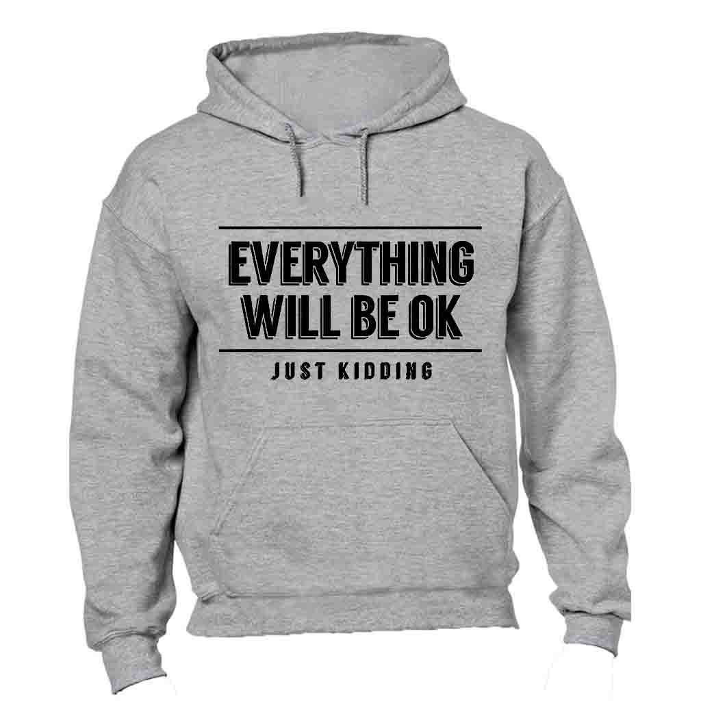 Everything Will Be OK - Just Kidding! - Mens - Hoodie - Grey | Shop ...