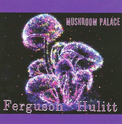 Ferguson Hulitt - Mushroom Palace (CD)